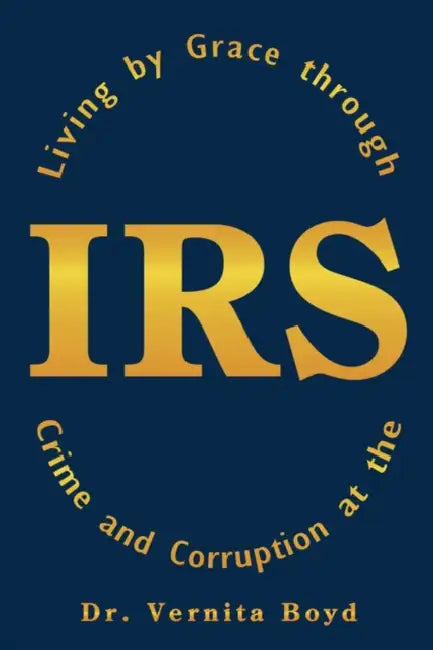 Living by Grace through Crime and Corruption at the IRS by Vernita Boyd