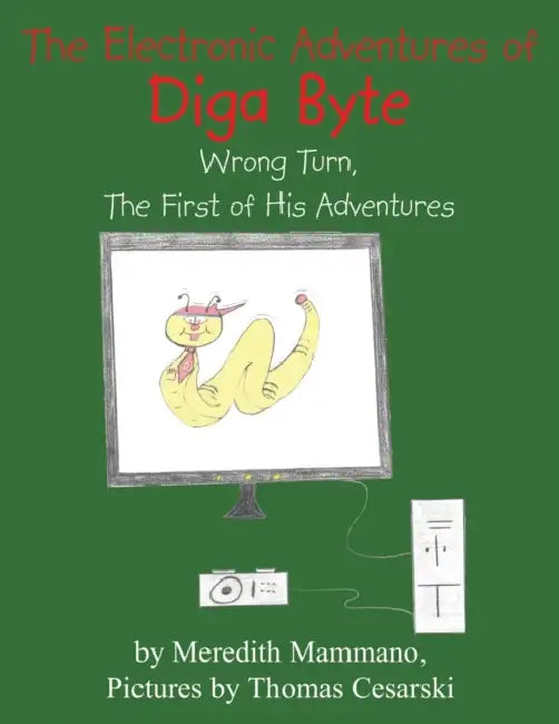 The Electronic Adventures of Diga Byte: Wrong Turn, the First of His Adventures by Meredith Mammano, Thomas Cesarski