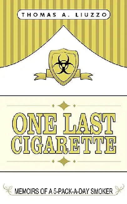 One Last Cigarette: Memoirs of a 5-Pack-a-Day Smoker! by Thomas A. Liuzzo