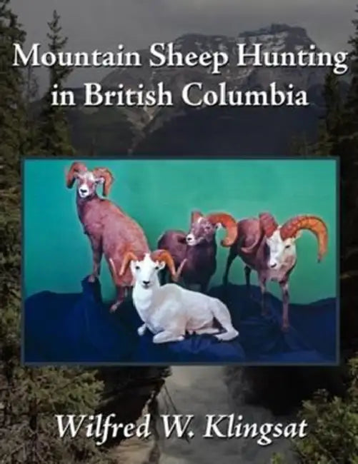 Mountain Sheep Hunting in British Columbia by Wilfred W. Klingsat