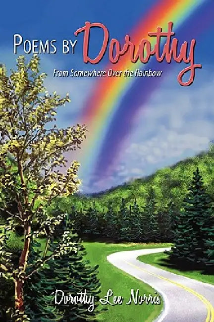 Poems by Dorothy: From Somewhere Over the Rainbow by Dorothy Lee Norris