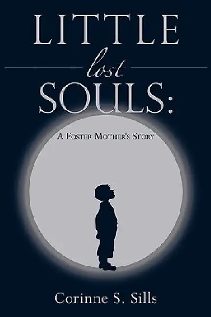 Little Lost Souls: A Foster Mother's Story by Corinne S. Sills