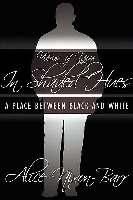 Views of You In Shaded Hues: A Place Between Black and White by Alice Nixon-Barr
