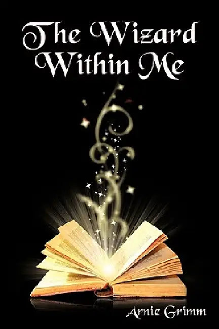 The Wizard Within Me by Arnie Grimm