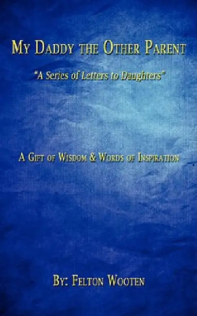 My Daddy the Other Parent: "A Series of Letters to Daughters" by Felton Wooten