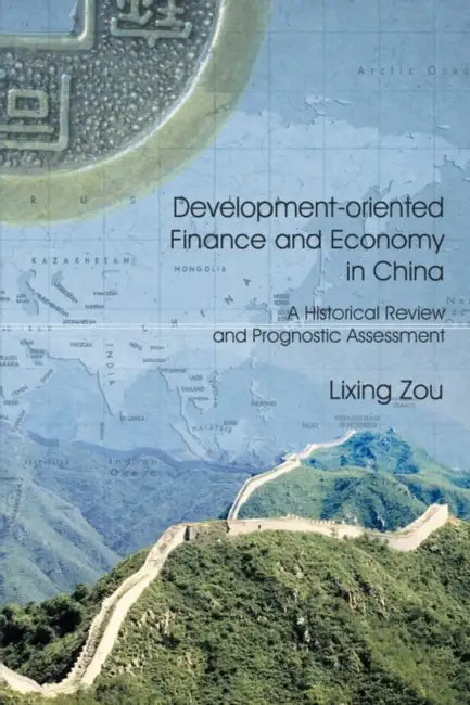 Development-Oriented Finance and Economy in China: A Historical Review and Prognostic Assesment by Lixing Zou