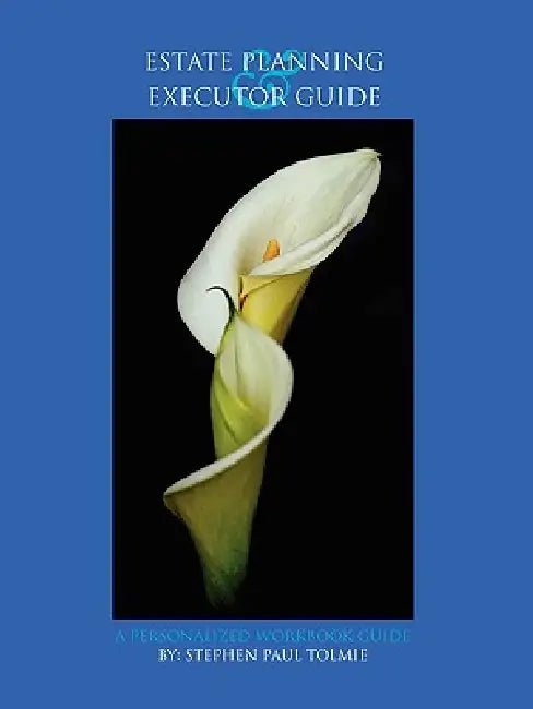Estate Planning and Executor Guide: A Personalized Workbook Guide by Stephen Paul Tolmie