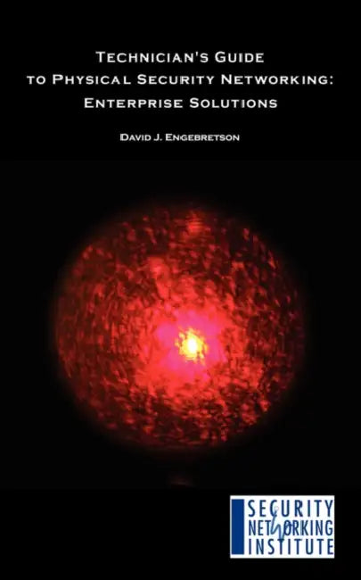 Technician's Guide to Physical Security Networking: Enterprise Solutions by David J. Engebretson