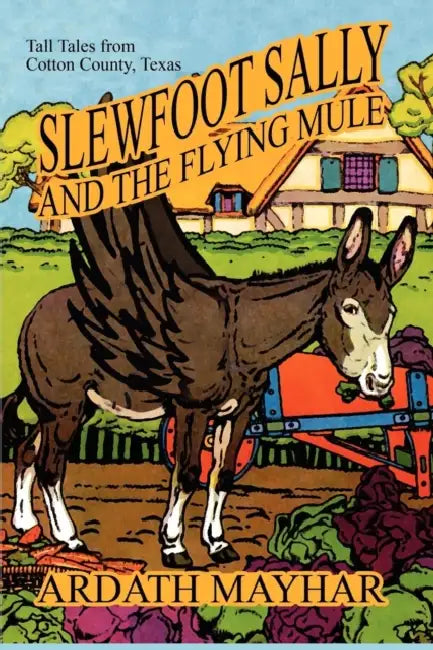 Slewfoot Sally and the Flying Mule: Tall Tales from Cotton County, Texas by Ardath Mayhar