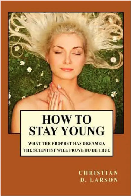 How to Stay Young by Larson, Christian D.