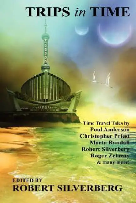 Trips in Time: Time Travel Tales by Roger Zelazny, Poul Anderson, Christopher Priest, and More! by Robert Silverberg, Christopher Priest, Poul Anderson