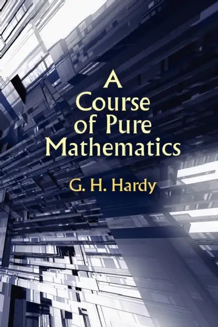 A Course of Pure Mathematics by G. H. Hardy, Godfrey Harold Hardy