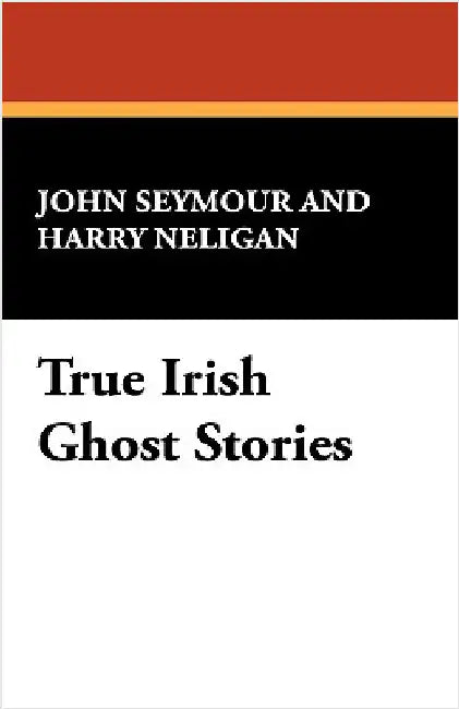 True Irish Ghost Stories by Seymour, John