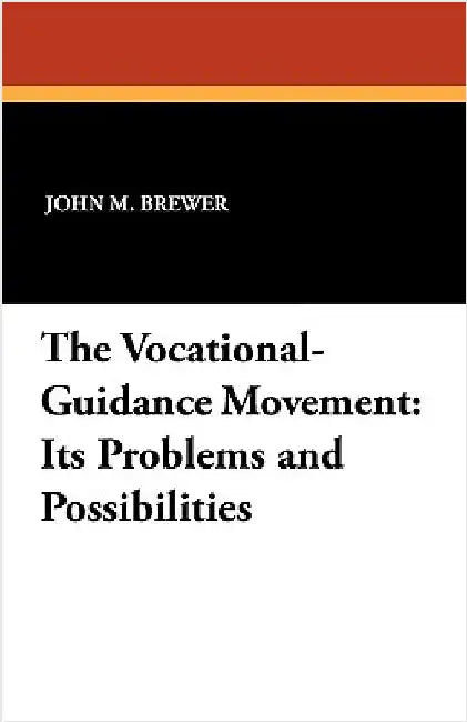 The Vocational-Guidance Movement: Its Problems and Possibilities by Brewer, John M.