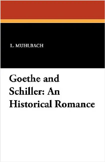 Goethe and Schiller: An Historical Romance by Muhlbach, L.