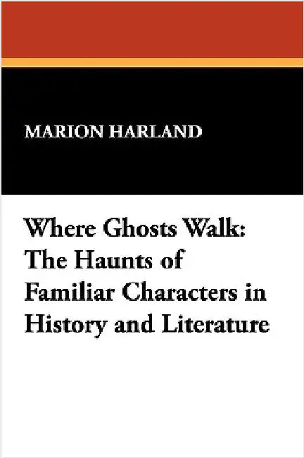 Where Ghosts Walk: The Haunts of Familiar Characters in History and Literature by Harland, Marion