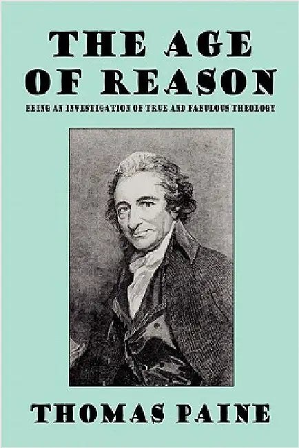 The Age of Reason: Being an Investigation of True and Fabulous Theology by Paine, Thomas