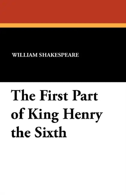 The First Part of King Henry the Sixth by William Shakespeare, Tucker Brooke