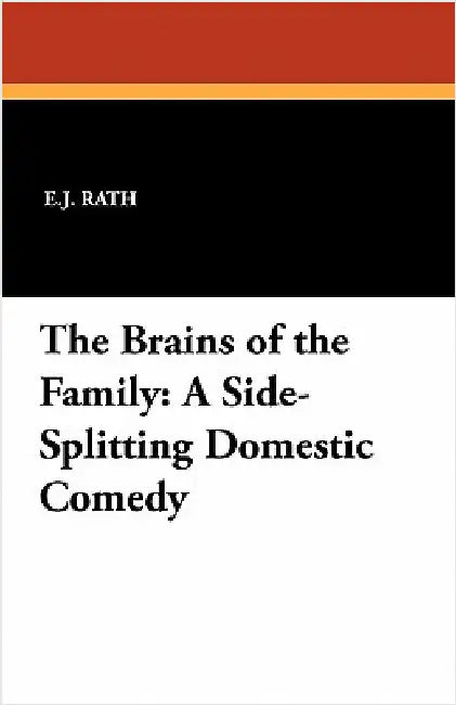 The Brains of the Family: A Side-Splitting Domestic Comedy by Rath, E. J.