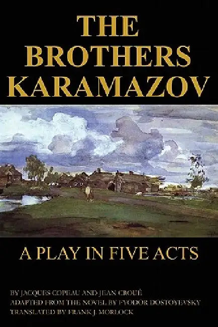 The Brothers Karamazov: A Play in Five Acts by Jacques Copeau, Jean Croue, Fyodor Dostoyevsky