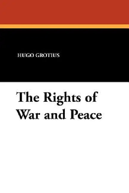 The Rights of War and Peace by Hugo Grotius, A. C. Campbell, David J. Hill