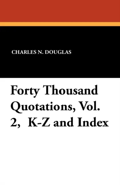 Forty Thousand Quotations, Vol. 2, K-Z and Index by Charles N. Douglas