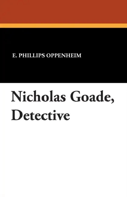 Nicholas Goade, Detective by E. Phillips Oppenheim