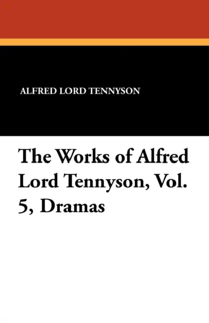 The Works of Alfred Lord Tennyson, Vol. 5, Dramas by Alfred Lord Tennyson