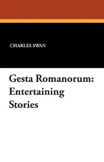 Gesta Romanorum: Entertaining Stories by Charles Swan, E. A. Baker