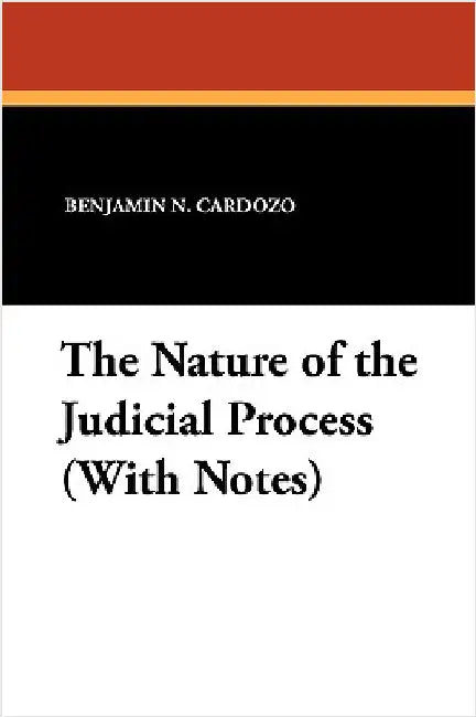 The Nature of the Judicial Process (With Notes) by Cardozo, Benjamin N.