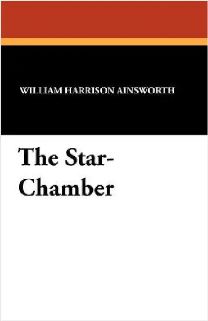 The Star-Chamber by Ainsworth, William Harrison