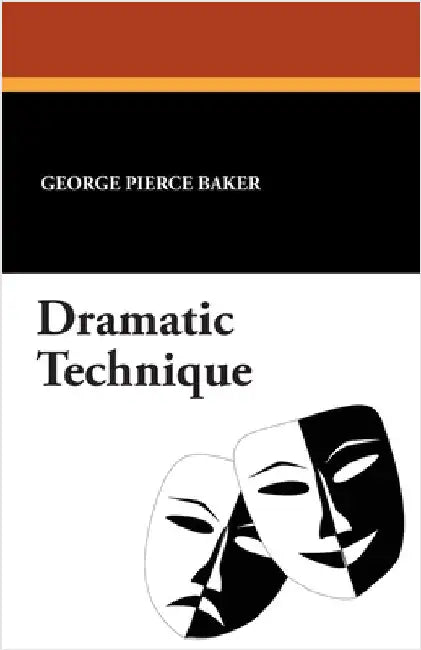 Dramatic Technique by Baker, George Pierce
