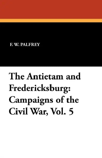 The Antietam and Fredericksburg by F. W. Palfrey