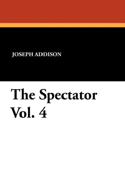 The Spectator Vol. 4 by Joseph Addison, Richard Steele, G. Gregory Smith