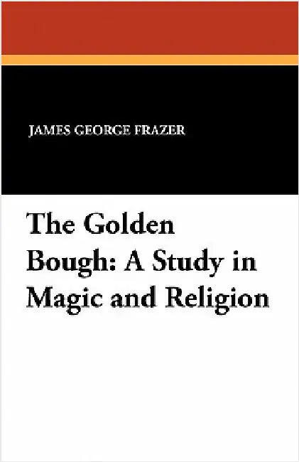 The Golden Bough: A Study in Magic and Religion by Frazer, James George