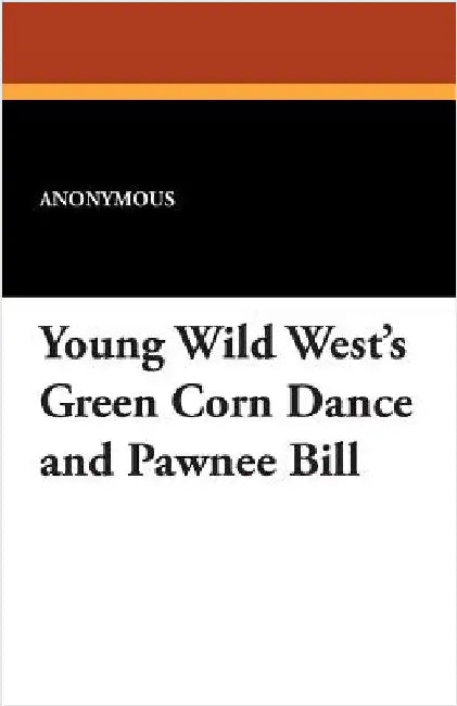 Young Wild West's Green Corn Dance and Pawnee Bill by Anonymous