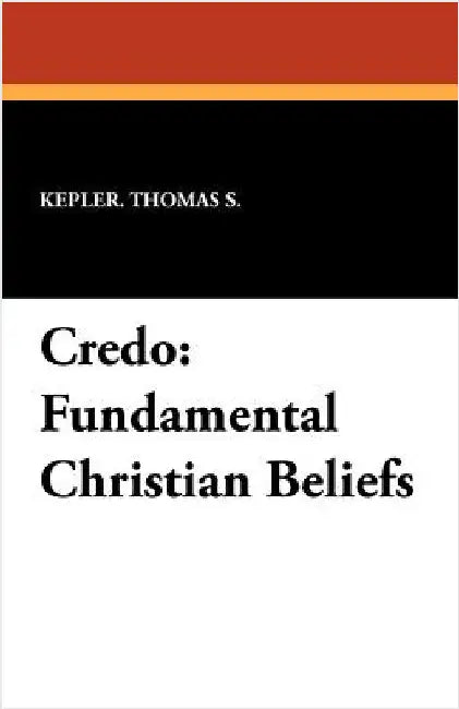 Credo: Fundamental Christian Beliefs by Kepler Thomas S.