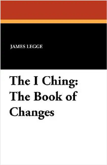 The I Ching: The Book of Changes by Legge, James