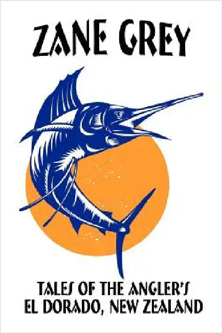 Tales of the Angler's El Dorado, New Zealand by Grey, Zane