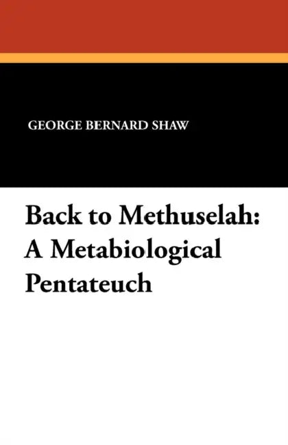 Back to Methuselah: A Metabiological Pentateuch by George Bernard Shaw