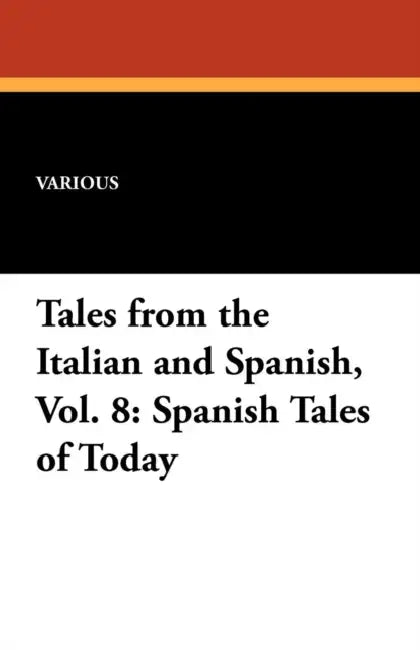 Spanish Tales of Today: Tales from the Italian and Spanish, Vol. 8 by Various