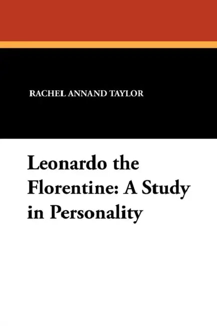 Leonardo the Florentine: A Study in Personality by Rachel Annand Taylor, Gilbert Murray