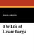 The Life of Cesare Borgia by Rafael Sabatini