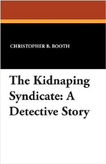 The Kidnapping Syndicate: A Detective Story by Booth, Christopher B.