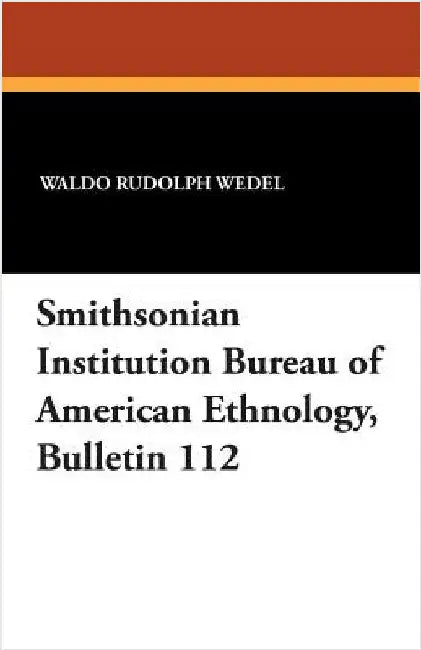 Smithsonian Institution Bureau of American Ethnology, Bulletin 112 by Wedel, Waldo Rudolph