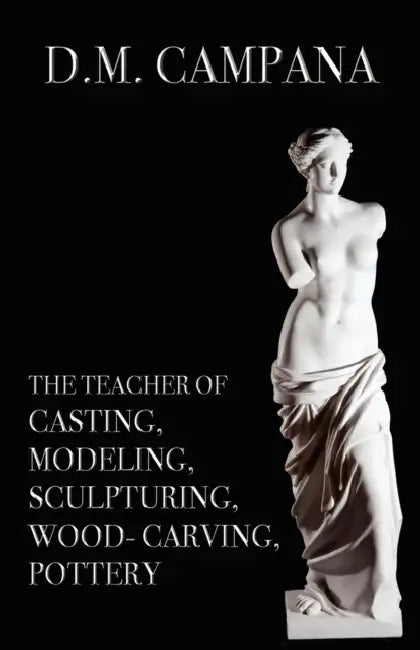 The Teacher of Casting, Modeling, Sculpturing, Woodcarving, Pottery by D. M. Campana
