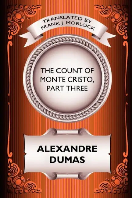 The Count of Monte Cristo, Part Three: The Rise of Monte Cristo: A Play in Five Acts by Alexandre Dumas, Frank J. Morlock