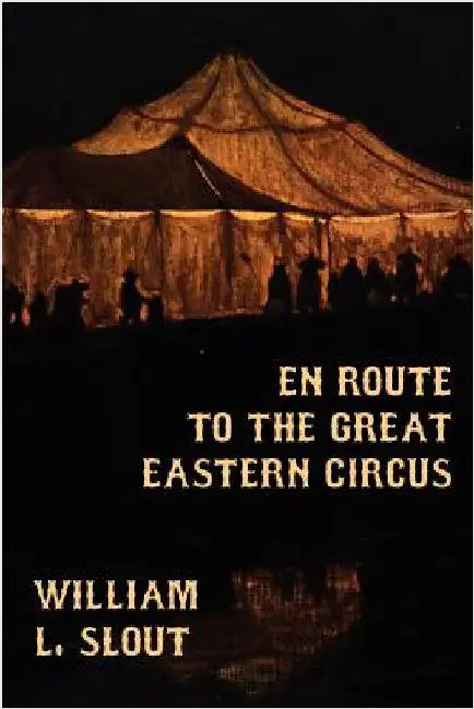 En Route to the Great Eastern Circus and Other Essays on Circus History by Slout, William L.