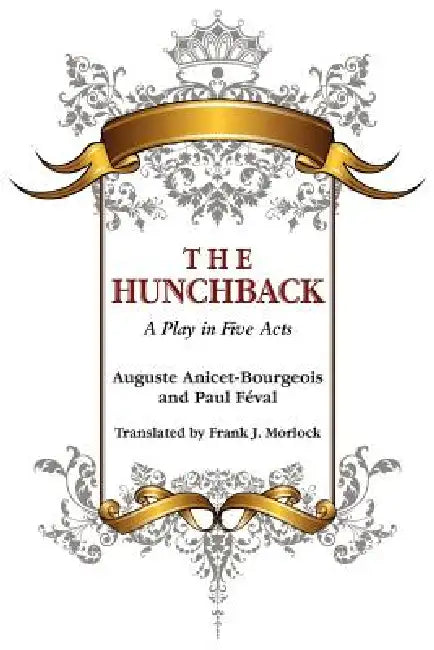 The Hunchback: A Play in Five Acts by Auguste Anicet-Bourgeois, Paul Feval, Frank J. Morlock