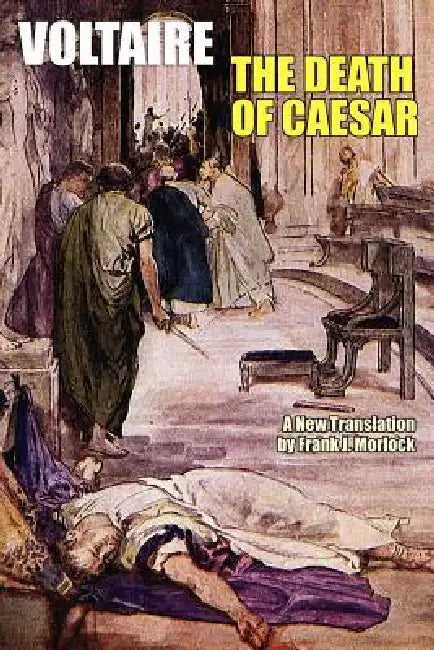 The Death of Caesar: A Play in Three Acts by Voltaire, Frank J. Morlock